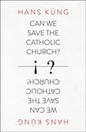 Can We Save the Catholic Church? - Hans Kung - 9780007522026