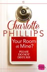 Your Room or Mine?: (A Novella) (Do Not Disturb, Book 1) - Charlotte Phillips - 9780007532032