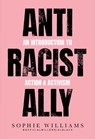 Anti-Racist Ally: An Introduction to Action and Activism - Sophie Williams - 9780007985135