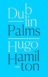 Dublin Palms - Hugo Hamilton - 9780008128104