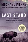 Last Stand: George Bird Grinnell, the Battle to Save the Buffalo, and the Birth of the New West - Michael Punke - 9780008189358