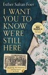 I Want You to Know We’re Still Here - Esther Safran Foer - 9780008297633
