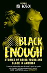 Black Enough: Stories of Being Young & Black in America - Renée Watson ; Varian Johnson ; Leah Henderson ; Lamar Giles ; Kekla Magoon ; Jason Reynolds ; Brandy Colbert ; Tochi Onyebuchi ; Liara Tamani ; Jay Coles ; Rita Williams-Garcia ; Tracey Baptiste ; Dhonielle Clayton ; Justina Ireland - 9780008326548
