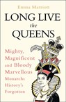 Long Live the Queens: Mighty, Magnificent and Bloody Marvellous Monarchs History’s Forgotten - Emma Marriott - 9780008355531