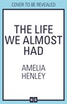 The Life We Almost Had - Amelia Henley - 9780008375744