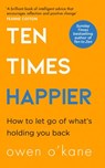 Ten Times Happier: How to Let Go of What’s Holding You Back - Owen O’Kane - 9780008378240