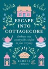 Escape Into Cottagecore: Embrace Cosy Countryside Comfort in Your Everyday - Ramona Jones - 9780008458799