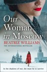 Our Woman in Moscow - Beatriz Williams - 9780008477950