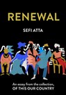 Renewal: An essay from the collection, Of This Our Country - Sefi Atta - 9780008512866