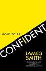 How to Be Confident - James Smith - 9780008536480