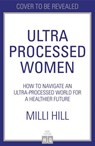 Ultra-Processed Women: The lies we’re fed about what we eat and how to break free - Milli Hill - 9780008721787