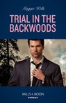 Trial In The Backwoods (Mills & Boon Heroes) (A Raising the Bar Brief, Book 3) - Maggie Wells - 9780008912604