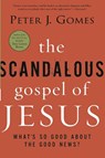 The Scandalous Gospel of Jesus: What's So Good About the Good News? - Peter J Gomes - 9780060000745