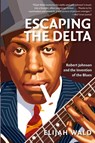 Escaping the Delta - Elijah Wald - 9780060524272
