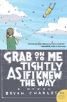 Grab On to Me Tightly as if I Knew the Way - Bryan Charles - 9780060882983