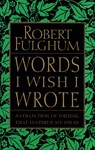 Words I Wish I Wrote - Robert Fulghum - 9780060932220