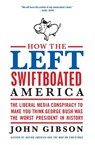 How the Left Swiftboated America - John Gibson - 9780061792915