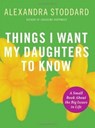 Things I Want My Daughters to Know - Alexandra Stoddard - 9780061873010