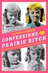 Confessions of a Prairie Bitch - Alison Arngrim - 9780062000101