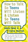 How to Talk So Teens Will Listen and Listen So Teens Will Talk - Adele Faber ; Elaine Mazlish - 9780062046413