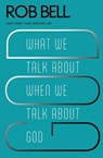 What We Talk About When We Talk About God - Rob Bell - 9780062049681