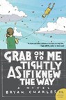 Grab On to Me Tightly as if I Knew the Way - Bryan Charles - 9780062102164