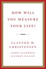 How Will You Measure Your Life? - Clayton M Christensen ; James Allworth ; Karen Dillon - 9780062102423