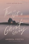 This Is Not a Ghost Story - Andrea Portes - 9780062422446