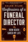 Confessions of a Funeral Director - Caleb Wilde - 9780062465269