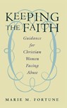 Keeping the Faith: Guidance for Christian Women Facing Abuse - Marie M. Fortune - 9780062513007