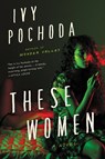 These Women - Ivy Pochoda - 9780062656391