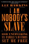 I Am Nobody's Slave: How Uncovering My Family's History Set Me Free - Lee Hawkins - 9780062823175