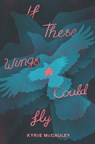 If These Wings Could Fly - Kyrie McCauley - 9780062885029