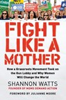 Fight Like a Mother - Shannon Watts - 9780062892584