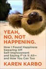 Yeah, No. Not Happening. - Karen Karbo - 9780062945563