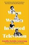 When Women Invented Television - Jennifer Keishin Armstrong - 9780062973337