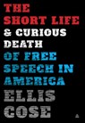 The Short Life and Curious Death of Free Speech in America - Ellis Cose - 9780062999733