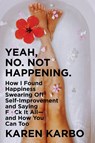 Yeah, No. Not Happening. - Karen Karbo - 9780063004221