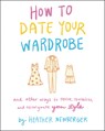 How to Date Your Wardrobe - NEWBERGER,  Heather - 9780063027343