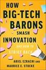 How Big-Tech Barons Smash Innovation—and How to Strike Back - Ariel Ezrachi ; Maurice E. Stucke - 9780063030893