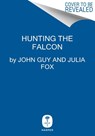 Hunting the Falcon - John Guy ; Julia Fox - 9780063073449