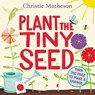 Plant the Tiny Seed - Christie Matheson - 9780063090002