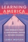 Learning America: One Woman's Fight for Educational Justice for Refugee Children - Luma Mufleh - 9780063268715