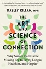 The Art and Science of Connection: Why Social Health Is the Missing Key to Living Longer, Healthier, and Happier - Kasley Killam - 9780063289123