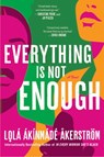 Everything Is Not Enough - Lolá Ákínmádé Åkerström - 9780063316980