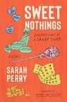 Sweet Nothings: Confessions of a Candy Lover - Sarah Perry - 9780063319929