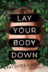 Lay Your Body Down - Amy Suiter Clarke - 9780063329447