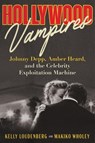 Hollywood Vampires: Johnny Depp, Amber Heard, and the Celebrity Exploitation Machine - Kelly Loudenberg - 9780063333819