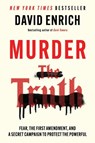 Murder the Truth: Fear, the First Amendment, and a Secret Campaign to Protect the Powerful - David Enrich - 9780063372917