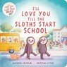 I’ll Love You Till the Sloths Start School - Kathryn Cristaldi - 9780063376618